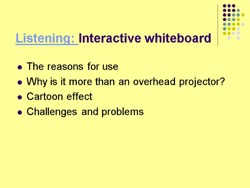 Listening: Interactive whiteboard The reasons for use Why is it more than an overhead